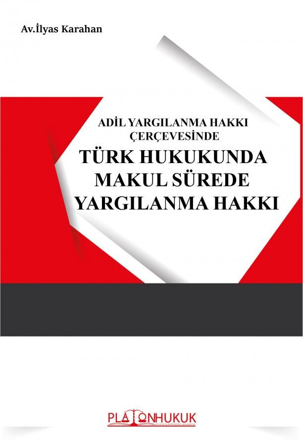 Platon Adil Yargılanma Hakkı Çerçevesinde Türk Hukukunda Makul Sürede Yargılanma Hakkı - İlyas Karahan Platon Hukuk Yayınları