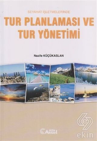 Alfa Aktüel Seyahat İşletmelerinde Tur Planlaması ve Tur Yönetimi - Nazife Küçükaslan Alfa Aktüel Yayınları