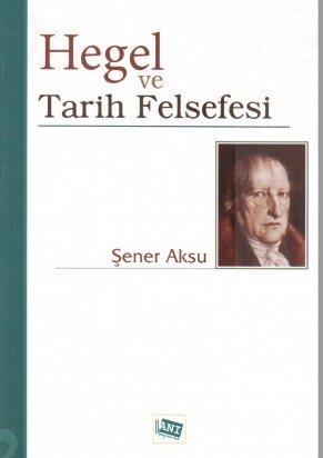 Anı Yayıncılık Hegel ve Tarih Felsefesi - Şener Aksu Anı Yayıncılık