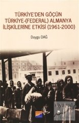 Siyasal Kitabevi Türkiye'den Göçün Türkiye - Federal Almanya İlişkilerine Etkisi 1961-2000 - Duygu Dağ Siyasal Kitabevi Yayınları