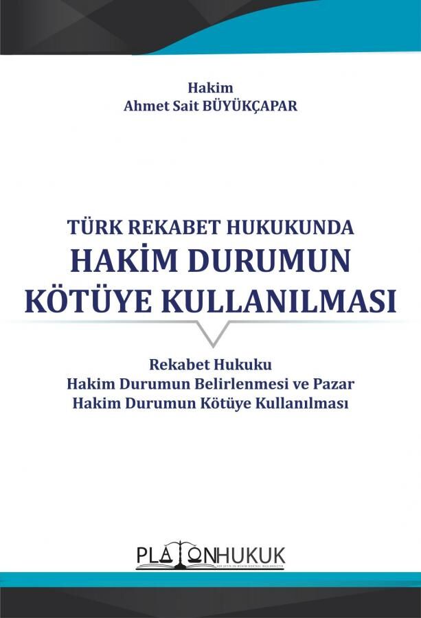 Platon Türk Rekabet Hukukunda Hakim Durumun Kötüye Kullanılması - Ahmet Sait Büyükçapar Platon Hukuk Yayınları