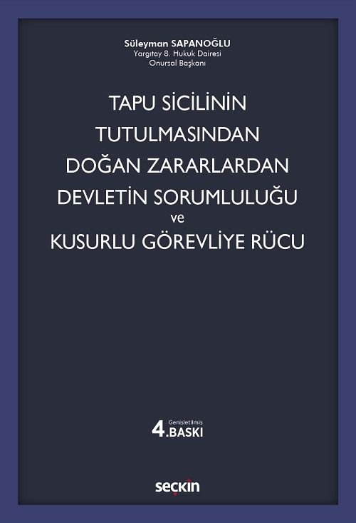 Seçkin Tapu Sicilinin Tutulmasından Doğan Zararlardan Devletin Sorumluluğu ve Kusurlu Görevliye Rücu 4. Baskı - Süleyman Sapanoğlu Seçkin Yayınları