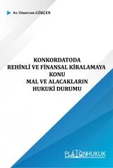 Platon Konkordatoda Rehinli ve Finansal Kiralamaya Konu Mal ve Alacakların Hukuki Durumu - Onurcan Gökçen Platon Hukuk Yayınları