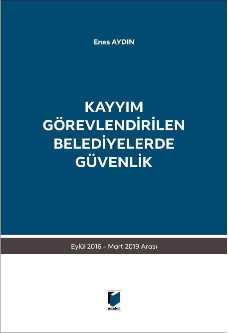 Adalet Kayyım Görevlendirilen Belediyelerde Güvenlik Eylül 2016 Mart 2019 Arası - Enes Aydın Adalet Yayınevi