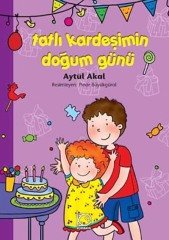 Tatlı Kardeşimin Doğum Günü - Aytül Akal Uçanbalık Yayınları