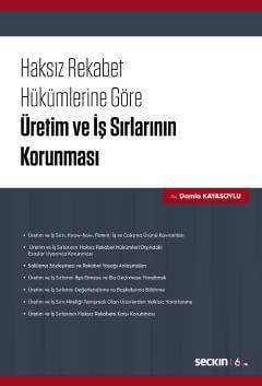 Seçkin Haksız Rekabet Hükümlerine Göre Üretim ve İş Sırlarının Korunması - Damla Kayasoylu Seçkin Yayınları