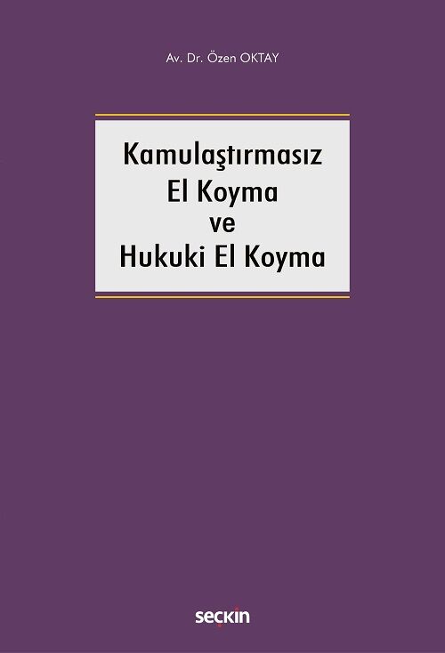 Seçkin Kamulaştırmasız El Koyma ve Hukuki El Koyma - Özen Oktay Seçkin Yayınları