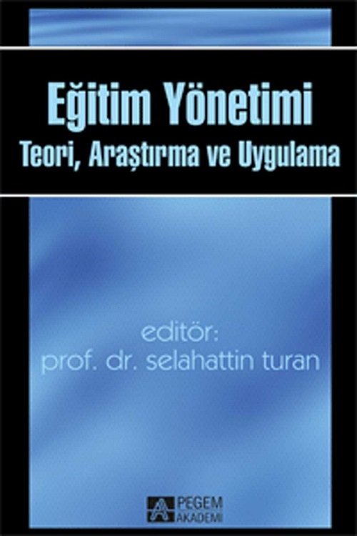 Pegem Eğitim Yönetimi Teori, Araştırma ve Uygulama - Selahattin Turan Pegem Akademi Yayıncılık