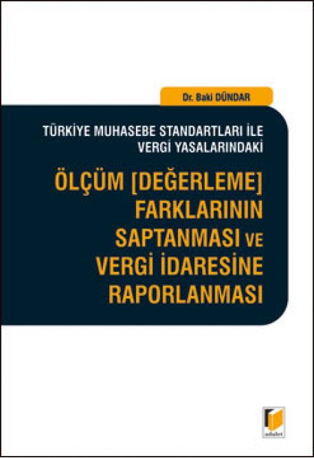 Adalet Türkiye Muhasebe Standartları ile Vergi Yasalarındaki Ölçüm Farklarının Saptanması ve Vergi İdaresine Raporlanması - Baki Dündar Adalet Yayınevi