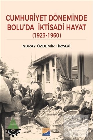 Siyasal Kitabevi Cumhuriyet Döneminde Bolu'da İktisadi Hayat 1923-1960 - Nuray Özdemir Tiryaki Siyasal Kitabevi Yayınları