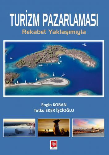 Ekin Turizm Pazarlaması Rekabet Yaklaşımıyla - Engin Koban, Tutku Eker İşcioğlu Ekin Yayınları