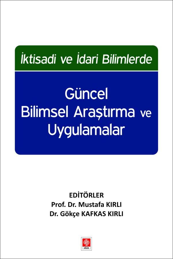 Ekin İktisadi ve İdari Bilimlerde Güncel Bilimsel Araştırma ve Uygulamalar - Mustafa Kırlı Ekin Yayınları