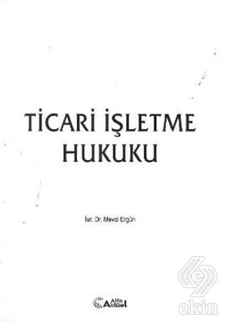 Alfa Aktüel Ticari İşletme Hukuku - Mevci Ergün Alfa Aktüel Yayınları