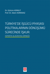 Ekin Türkiyede İşgücü Piyasası Politikalarının Dönüşümü - Gülsüm Korkut, Adem Korkmaz Ekin Yayınları