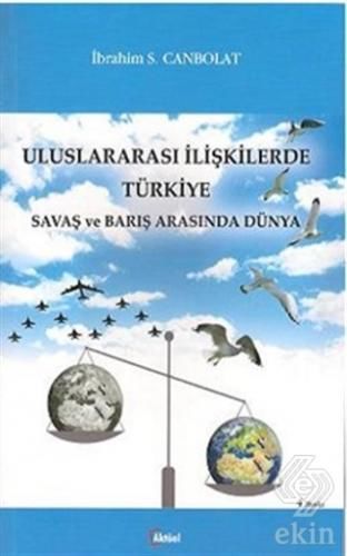 Alfa Aktüel Uluslararası İlişkilerde Türkiye Savaş ve Barış Arasında Dünya - İbrahim S. Canbolat Alfa Aktüel Yayınları