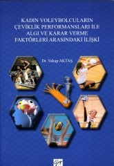 Gazi Kitabevi Kadın Voleybolcuların Çeviklik Performansları ile Algı ve Karar Verme Faktörleri Arasındaki İlişki - Yakup Aktaş Gazi Kitabevi