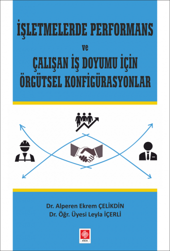 Ekin İşletmelerde Performans ve Çalışan İş Doyumu İçin Örgütsel Konfigürasyonlar - Alperen Ekrem Çelikdin Ekin Yayınları