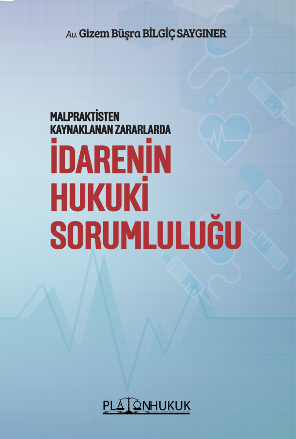 Platon Malpraktisten Kaynaklanan Zararlarda İdarenin Hukuki Sorumluluğu - Gizem Büşra Bilgiç Saygıner Platon Hukuk Yayınları