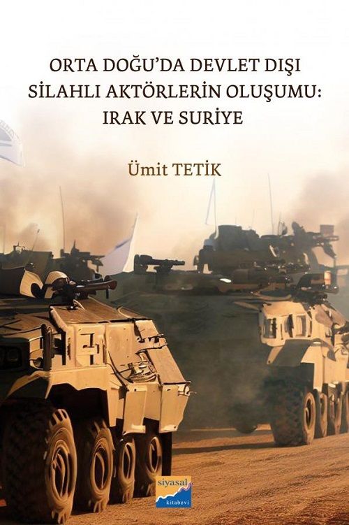 Siyasal Kitabevi Orta Doğu’da Devlet Dışı Silahlı Aktörlerin Oluşumu, Irak ve Suriye - Ümit Tetik Siyasal Kitabevi Yayınları