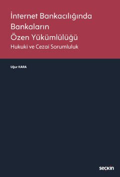 Seçkin İnternet Bankacılığında Bankaların Özen Yükümlülüğü Hukuki ve Cezai Sorumluluk - Uğur Kara Seçkin Yayınları