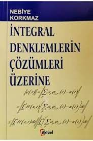 Alfa Aktüel İntegral Denklemlerin Çözümleri Üzerine - Nebiye Korkmaz Alfa Aktüel Yayınları