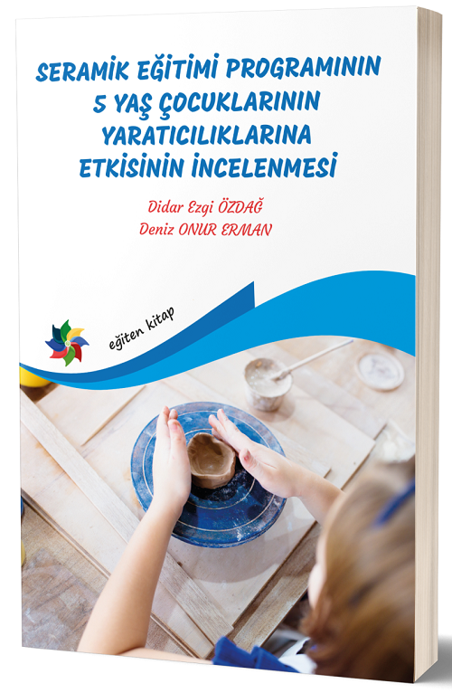 Eğiten Kitap Seramik Eğitimi Programının 5 Yaş Çocuklarının Yaratıcılıklarına Etkisinin İncelenmesi - Didar Ezgi Özdağ Eğiten Kitap