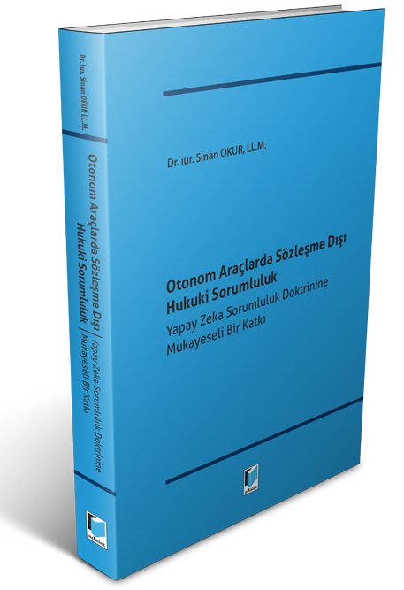 Adalet Otonom Araçlarda Sözleşme Dışı Hukuki Sorumluluk Yapay Zeka Sorumluluk Doktrinine Mukayeseli Bir Katkı - Sinan Okur Adalet Yayınevi