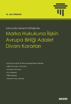 Seçkin Marka Hukukuna İlişkin Avrupa Birliği Adalet Divanı Kararları - Efe Dündar Seçkin Yayınları