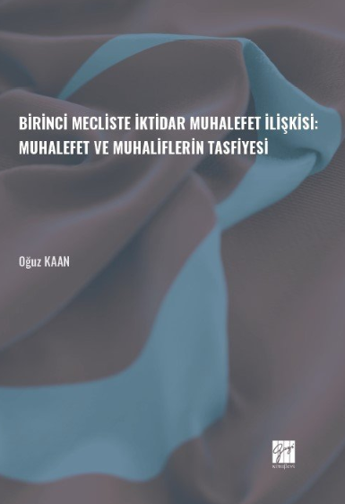 Gazi Kitabevi Birinci Mecliste İktidar Muhalefet İlişkisi, Muhalefet ve Muhaliflerin Tasfiyesi - Oğuz Kaan Gazi Kitabevi