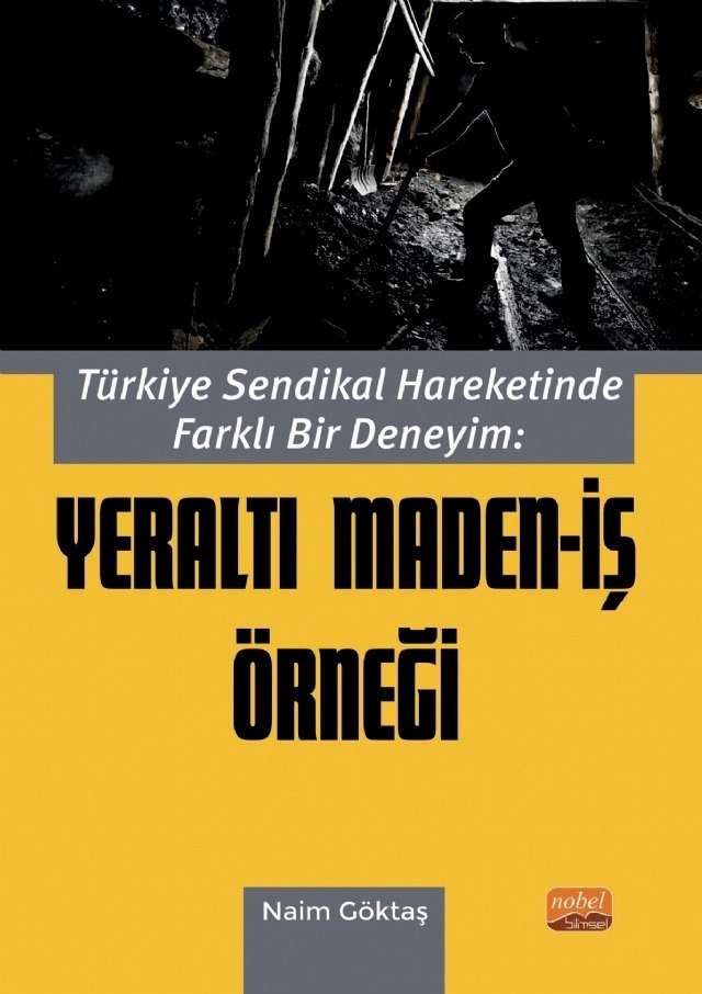 Nobel Türkiye Sendikal Hareketinde Farklı Bir Deneyim, Yeraltı Maden-İş Örneği - Naim Göktaş Nobel Bilimsel Eserler