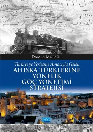 Nobel Türkiye’ye Yerleşme Amacıyla Gelen Ahıska Türklerine Yönelik Göç Yönetimi Stratejisi - Damla Mursül Nobel Akademi Yayınları