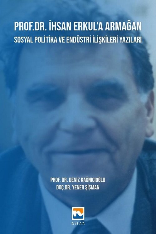 Nisan Kitabevi Prof. Dr. İhsan Erkula Armağan - Sosyal Politika ve Endüstri İlişkileri Yazıları - Deniz Kağnıcıoğlu Nisan Kitabevi Yayınları