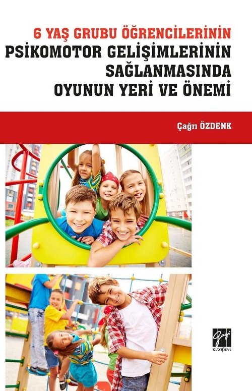 Gazi Kitabevi 6 Yaş Grubu Öğrencilerinin  Psikomotor Gelişimlerinin Sağlanmasında Oyunun Yeri ve Önemi - Çağrı Özdenk Gazi Kitabevi