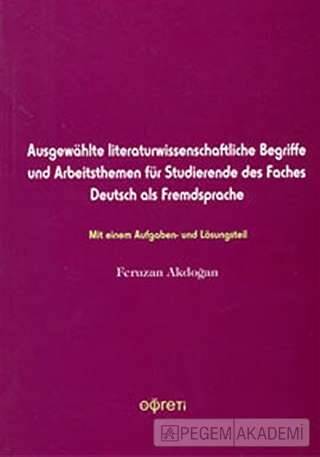 Pegem Ausgewahlte literaturwissenchftliche Begriffe und Arbeitsthemen für Studierende des Faches Deutsch a - Feruzan Akdoğan Pegem Akademi Yayıncılık