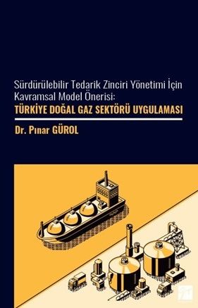 Gazi Kitabevi Sürdürülebilir Tedarik Zinciri Yönetimi İçin Kavramsal Model Önerisi, Türkiye Doğal Gaz Sektöre Uygulaması - Pınar Gürol Gazi Kitabevi