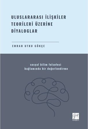 Gazi Kitabevi Uluslararası İlişkiler Teorileri Üzerine Diyaloglar - Emrah Utku Gökçe Gazi Kitabevi