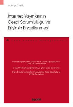 Seçkin İnternet Yayınlarının Cezai Sorumluluğu ve Erişimin Engellenmesi - Bilge Çiner Seçkin Yayınları