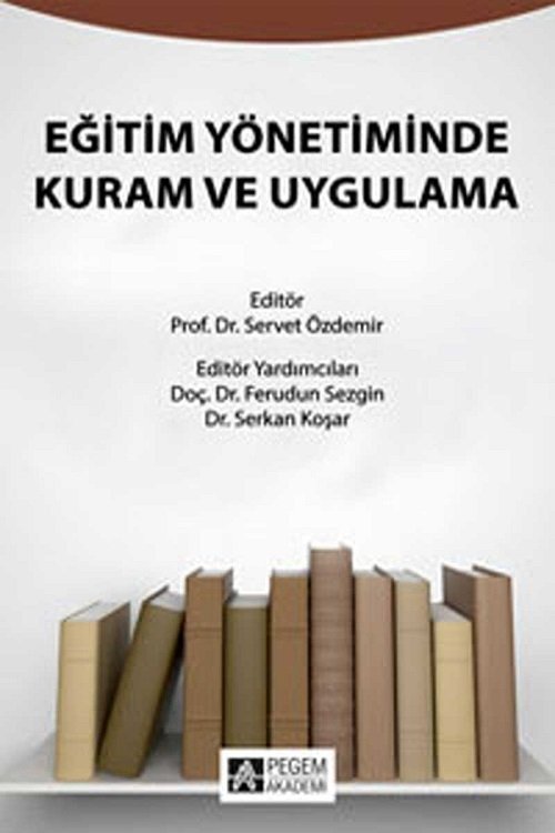 Pegem Eğitim Yönetiminde Kuram ve Uygulama Servet Özdemir Pegem Akademi Yayıncılık