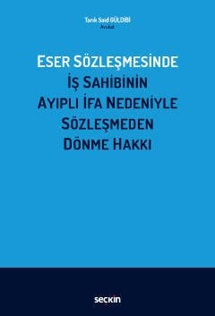 Seçkin Eser Sözleşmesinde İş Sahibinin Ayıplı İfa Nedeniyle Sözleşmeden Dönme Hakkı - Tarık Said Güldibi Seçkin Yayınları