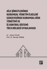 Gazi Kitabevi Aile Şirketlerinde Kurumsal Yönetim İlkeleri Çerçevesinde Kurumsal Risk Yönetimi ve İç Kontrol Sistemi: Trc3 Bölgesi Uygulaması - Recep Güneş, Erhan Polat Gazi Kitabevi