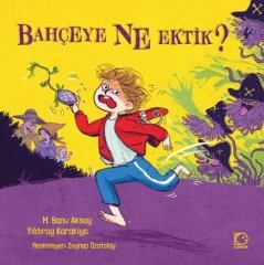 Bahçeye Ne Ektik? - M. Banu Aksoy, Yıldıray Karakiya Uçanbalık Yayınları