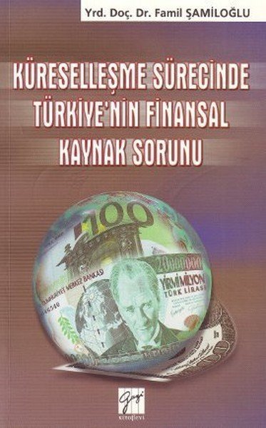 Gazi Kitabevi Küreselleşme Sürecinde Türkiye nin Finansal Kaynak Sorunu - Famil Şamiloğlu Gazi Kitabevi