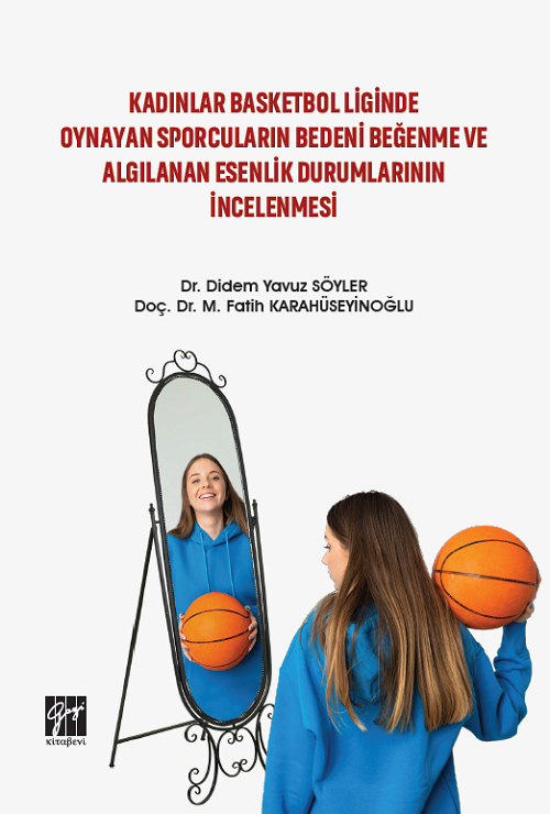 Gazi Kitabevi Kadınlar Basketbol Liginde Oynayan Sporcuların Bedeni Beğenme ve Algılanan Esenlik Durumlarının İncelenmesi - Didem Yavuz Söyler, M. Fatih Karahüseyinoğlu Gazi Kitabevi