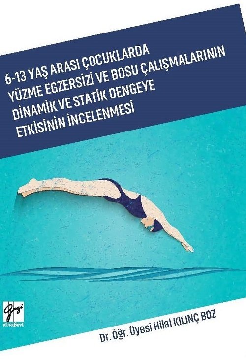 Gazi Kitabevi 6-13 Yaş Arası Çocuklarda Yüzme Egzersizi ve Bosu Çalışmalarının Dinamik ve Statik Dengeye Etkisinin İncelenmesi - Hilal Kılınç Boz Gazi Kitabevi