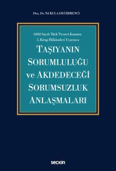 Seçkin Taşıyanın Sorumluluğu ve Akdedeceği Sorumsuzluk Anlaşmaları - Nil Kula Değirmenci Seçkin Yayınları