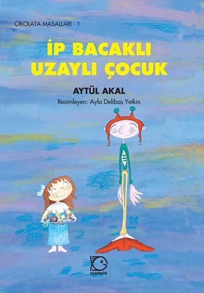 Çikolata Masalları-1 İp Bacaklı Uzaylı Çocuk - Aytül Akal Uçanbalık Yayınları