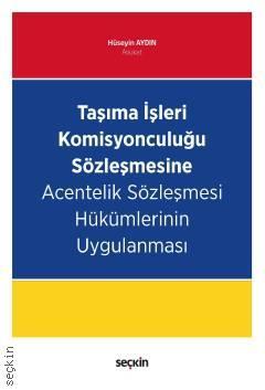 Seçkin Taşıma İşleri Komisyonculuğu Sözleşmesine Acentelik Sözleşmesi Hükümlerinin Uygulanması - Hüseyin Aydın Seçkin Yayınları