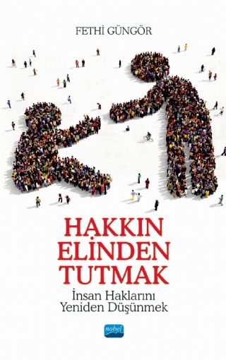 Nobel Hakkın Elinden Tutmak İnsan Haklarını Yeniden Düşünmek - Fethi Güngör Nobel Akademi Yayınları