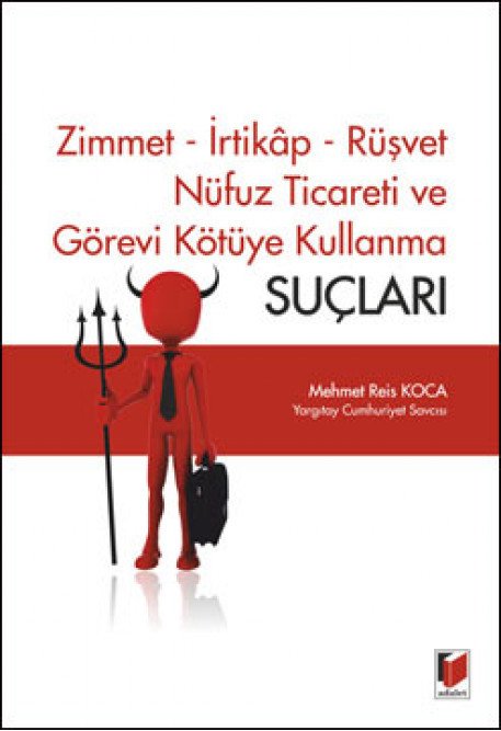 Adalet Zimmet, İrtikap, Rüşvet Nüfuz Ticareti ve Görevi Kötüye Kullanma Suçları - Mehmet Reis Koca Adalet Yayınevi