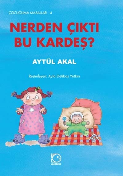 Çocuğuma Masallar-4 Nerden Çıktı Bu Kardeş? - Aytül Akal Uçanbalık Yayınları